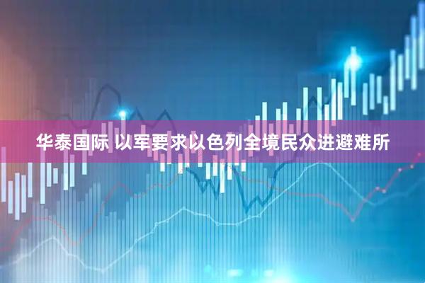 华泰国际 以军要求以色列全境民众进避难所